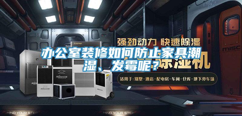 办公室装修如何防止家具潮湿、发霉呢？