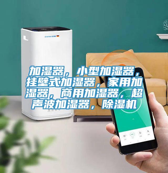加湿器，小型加湿器，挂壁式加湿器，家用加湿器，商用加湿器，超声波加湿器，抖音成人版下载