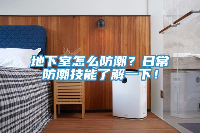 地下室怎么防潮？日常防潮技能了解一下！