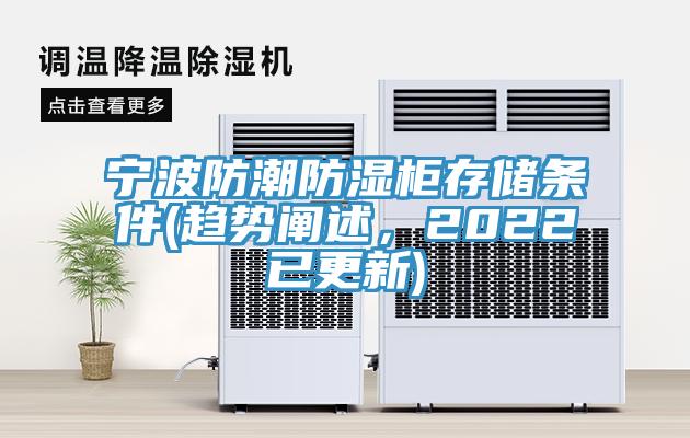 宁波防潮防湿柜存储条件(趋势阐述，2022已更新)