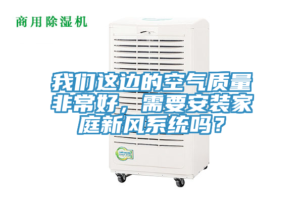抖音成人版在线观看这边的空气质量非常好，需要安装家庭新风系统吗？