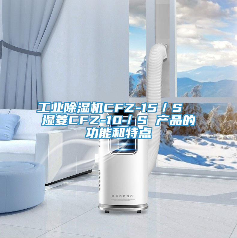 工业抖音成人版下载CFZ-15／S  湿菱CFZ-10／S 产品的功能和特点