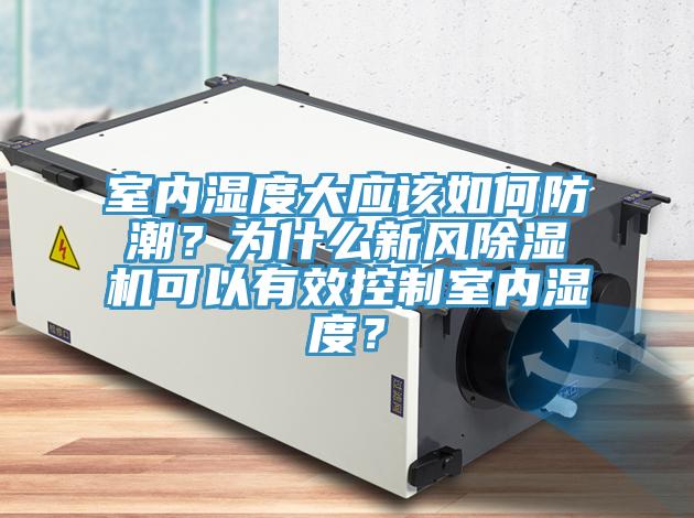 室内湿度大应该如何防潮？为什么新风抖音成人版下载可以有效控制室内湿度？