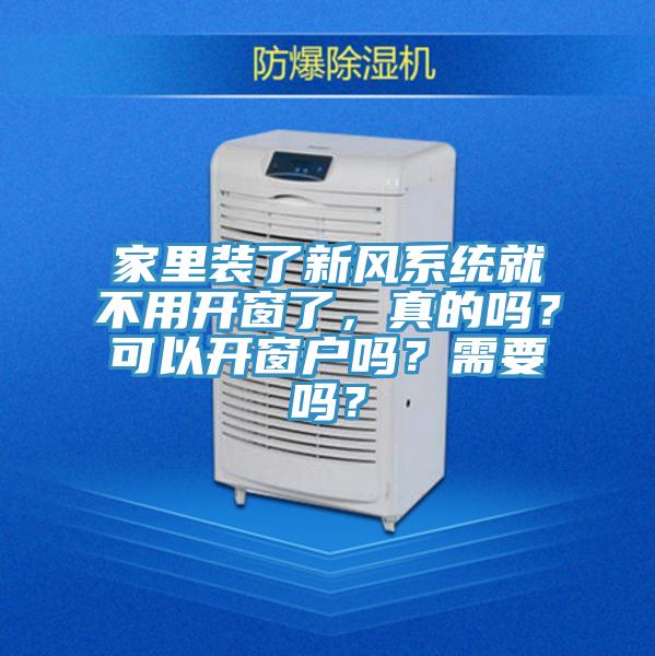 家里装了新风系统就不用开窗了，真的吗？可以开窗户吗？需要吗？