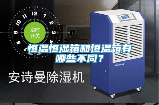 恒温恒湿箱和恒温箱有哪些不同？