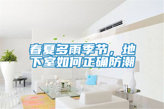 春夏多雨季节，地下室如何正确防潮