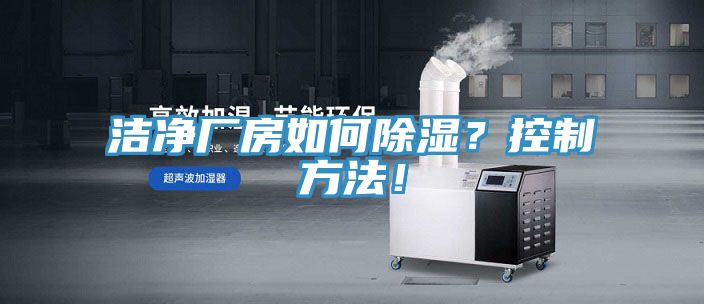 洁净厂房如何除湿？控制方法！