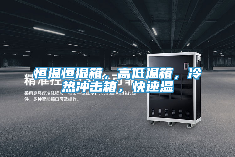 恒温恒湿箱，高低温箱，冷热冲击箱，快速温