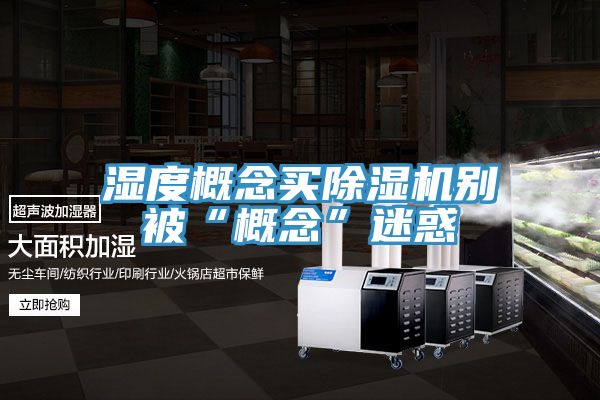 湿度概念买抖音成人版下载别被“概念”迷惑