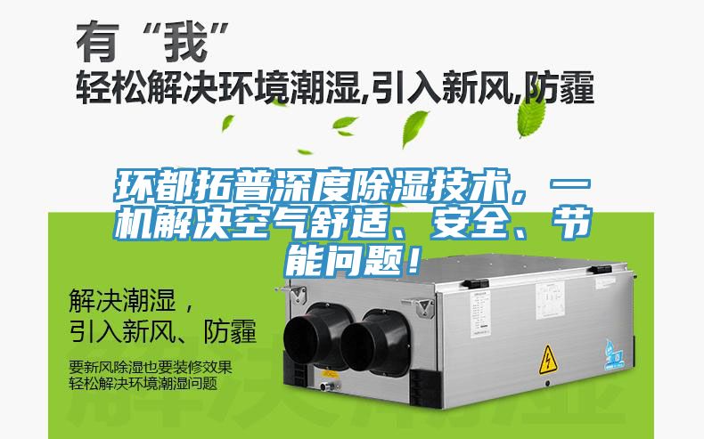 环都拓普深度除湿技术，一机解决空气舒适、安全、节能问题！