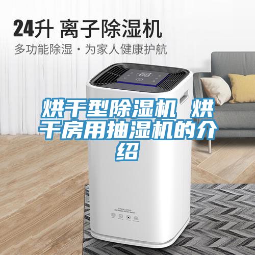烘干型抖音成人版下载 烘干房用抽湿机的介绍