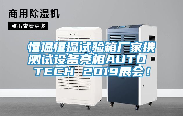 恒温恒湿试验箱厂家携测试设备亮相AUTO TECH 2019展会！