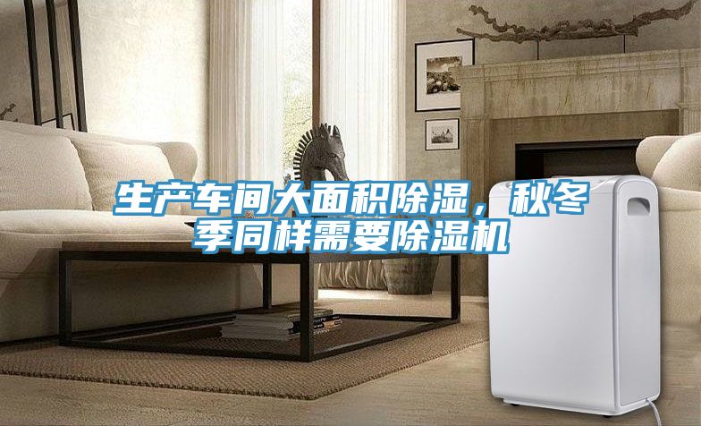 生产车间大面积除湿，秋冬季同样需要抖音成人版下载