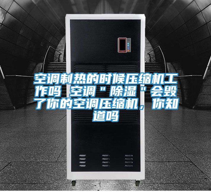 空调制热的时候压缩机工作吗 空调＂除湿＂会毁了你的空调压缩机，你知道吗