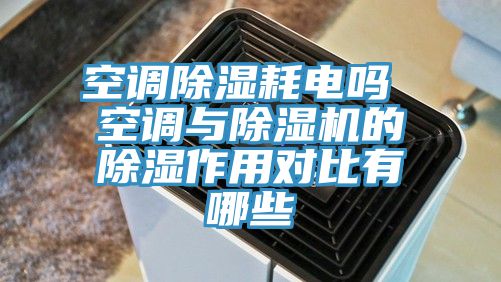 空调除湿耗电吗 空调与抖音成人版下载的除湿作用对比有哪些