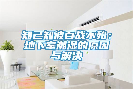 知己知彼百战不殆：地下室潮湿的原因与解决