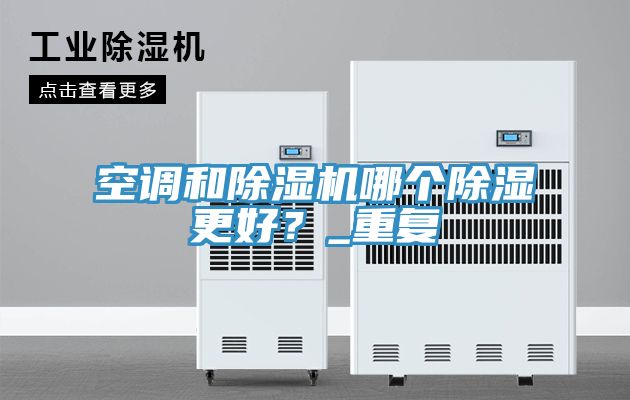 空调和抖音成人版下载哪个除湿更好？_重复