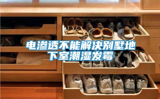 电渗透不能解决别墅地下室潮湿发霉
