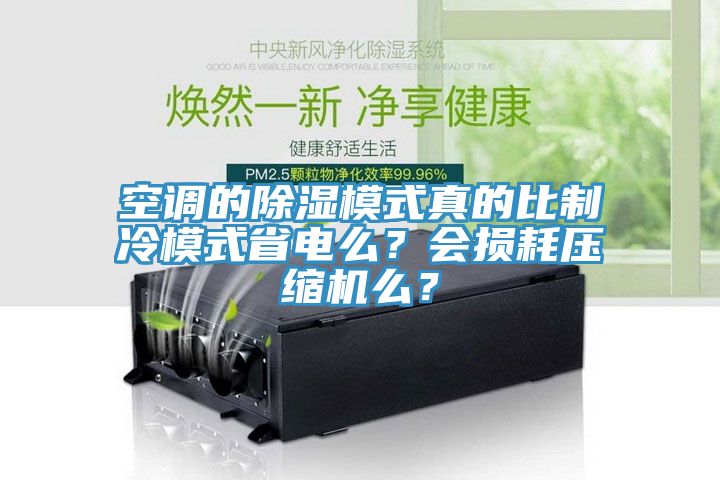 空调的除湿模式真的比制冷模式省电么？会损耗压缩机么？