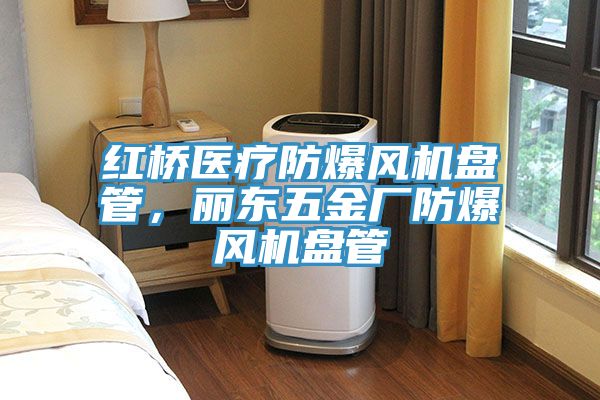 红桥医疗防爆风机盘管，丽东五金厂防爆风机盘管