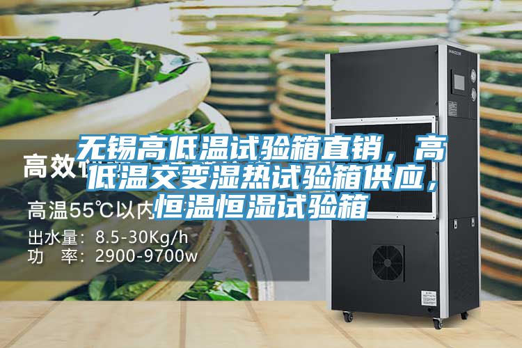无锡高低温试验箱直销，高低温交变湿热试验箱供应，恒温恒湿试验箱