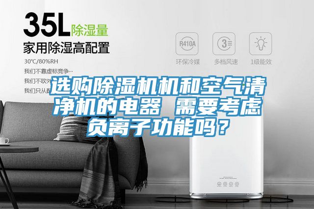 选购抖音成人版下载机和空气清净机的电器 需要考虑负离子功能吗？