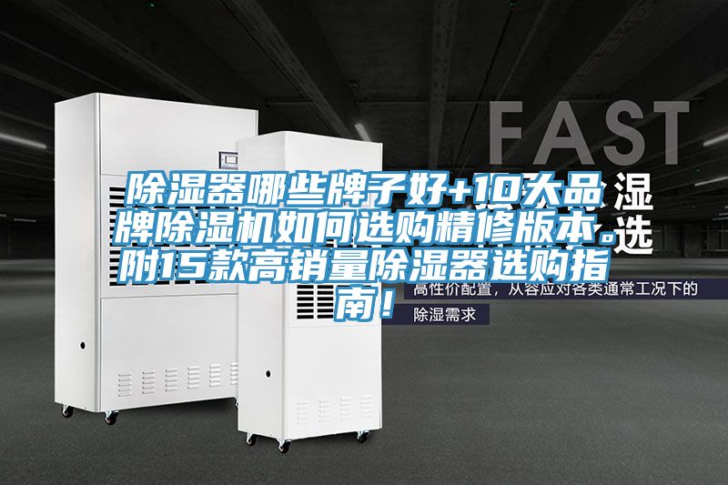 除湿器哪些牌子好+10大品牌抖音成人版下载如何选购精修版本。附15款高销量除湿器选购指南！