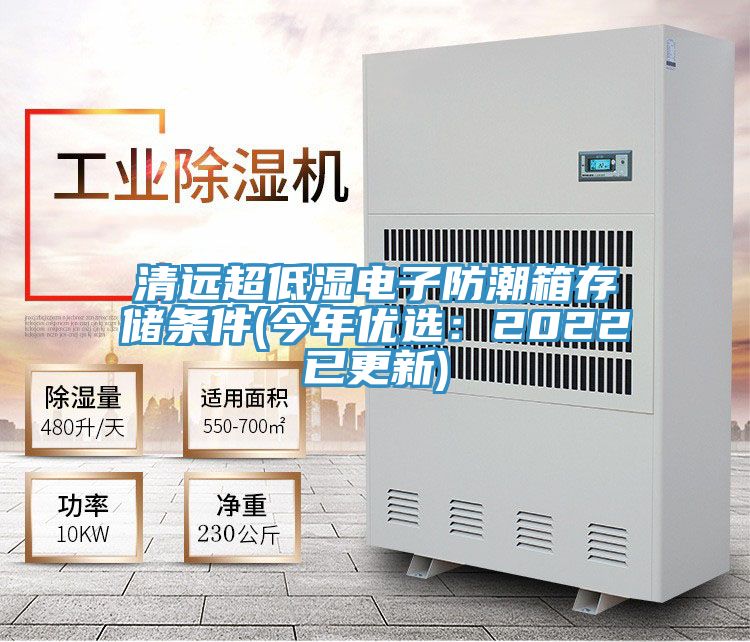清远超低湿电子防潮箱存储条件(今年优选：2022已更新)