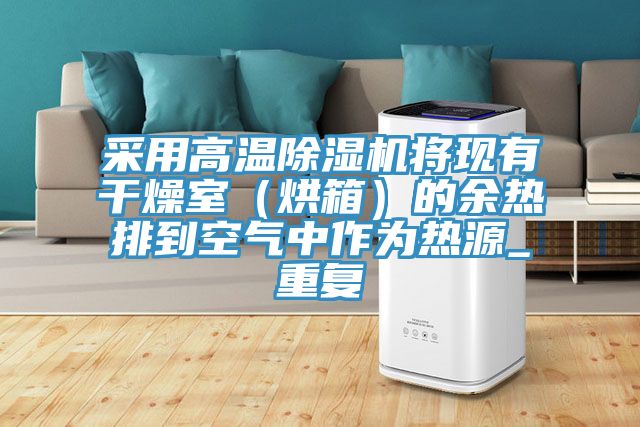 采用高温抖音成人版下载将现有干燥室（烘箱）的余热排到空气中作为热源_重复
