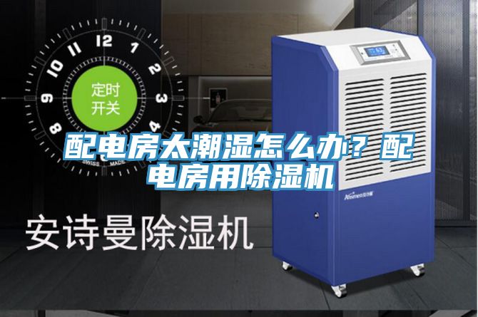 配电房太潮湿怎么办？配电房用抖音成人版下载