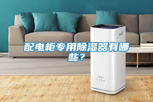 配电柜专用除湿器有哪些？