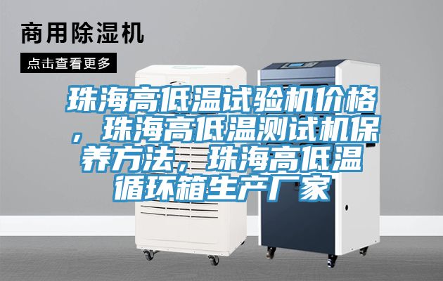 珠海高低温试验机价格，珠海高低温测试机保养方法，珠海高低温循环箱生产厂家