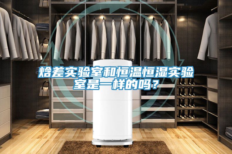 焓差实验室和恒温恒湿实验室是一样的吗？