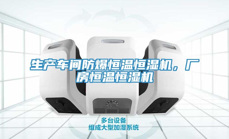 生产车间防爆恒温恒湿机，厂房恒温恒湿机