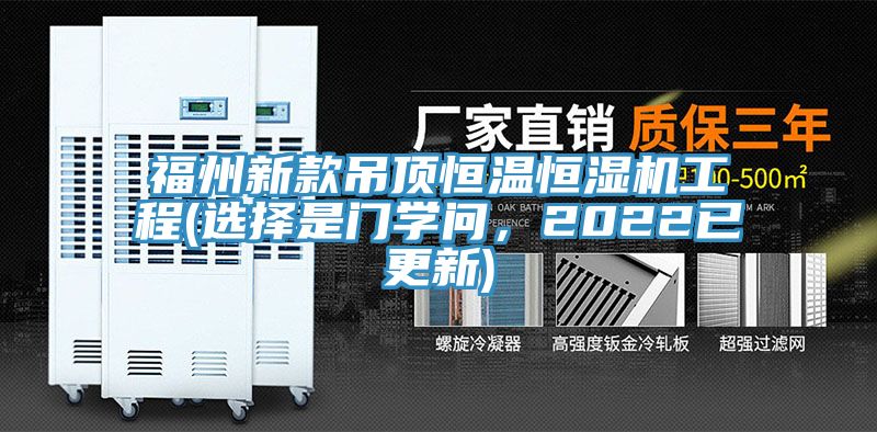 福州新款吊顶恒温恒湿机工程(选择是门学问，2022已更新)